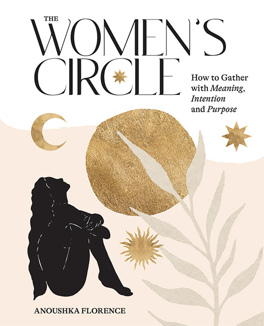 The Women&#39;s Circle | How To Gather With Meaning, Intention And Purpose.